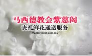 马西德教会紫慈阁丧礼鲜花花篮递送服务