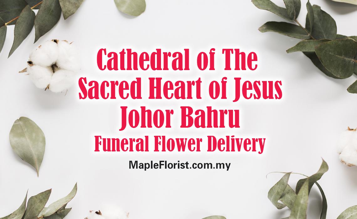 Cathedral of The Sacred Heart of Jesus Johor Bahru Funeral Flower Delivery Cathedral of The Sacred Heart of Jesus Johor Bahru Funeral Flower Delivery