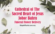 Cathedral of The Sacred Heart of Jesus Johor Bahru Funeral Flower Delivery