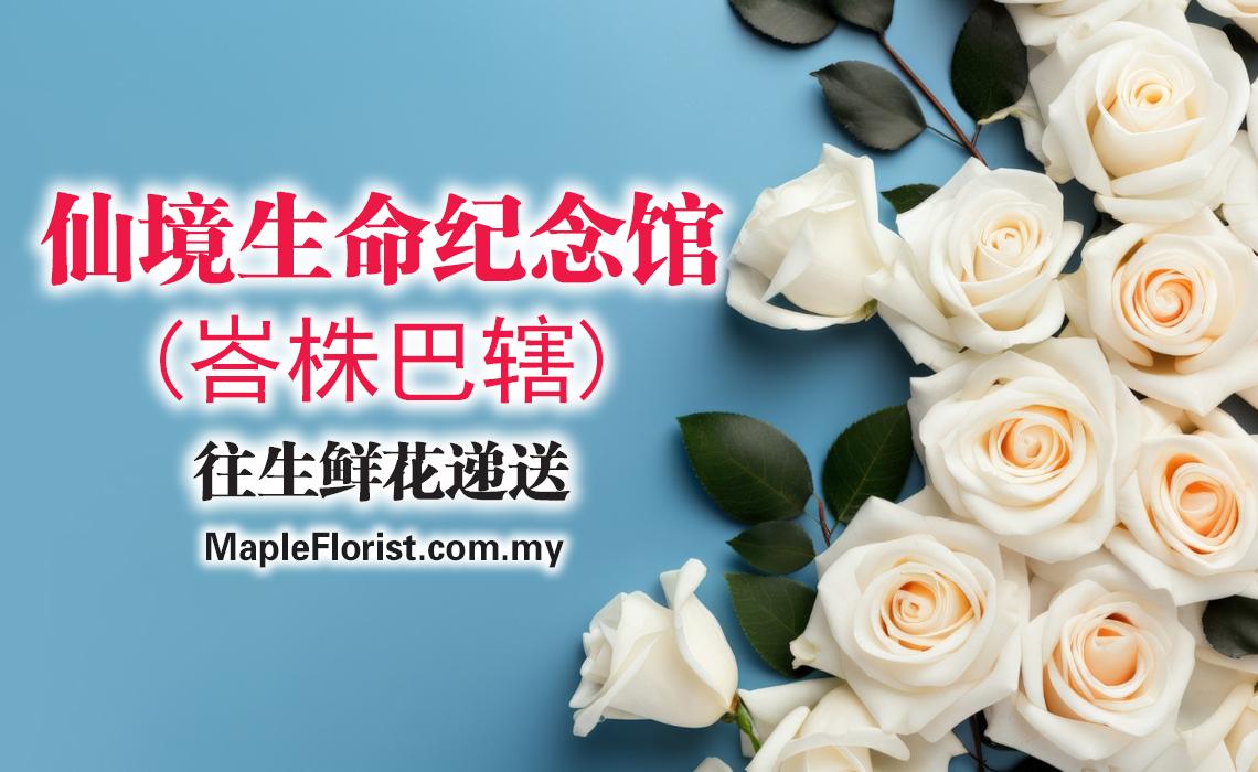 仙境生命纪念馆 (峇株巴辖) 往生鲜花递送 仙境生命纪念馆 (峇株巴辖) 往生鲜花递送