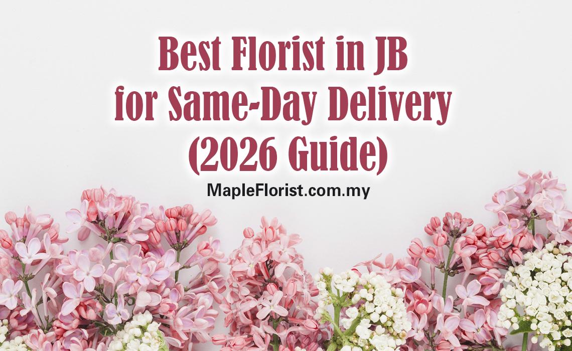 Best Florist in JB for Same-Day Delivery (2026 Guide) Best Florist in JB for Same-Day Delivery (2026 Guide)