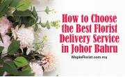 How to Choose the Best Florist Delivery Service in Johor Bahru