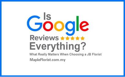 Is Google Review Everything? What Really Matters When Choosing Florist in JB