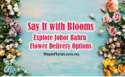 Say It with Blooms: Explore Johor Bahru Flower Delivery Options