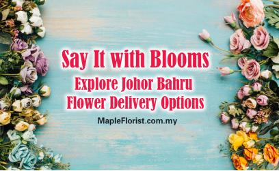 Say It with Blooms: Explore Johor Bahru Flower Delivery Options