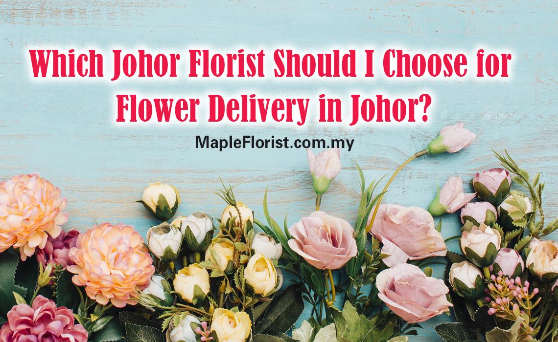 Which Johor Florist Should I Choose for Flower Delivery in Johor? Which Johor Florist Should I Choose for Flower Delivery in Johor?