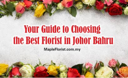 Your Guide to Choosing the Best Florist in Johor Bahru