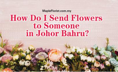 How Do I Send Flowers to Someone in Johor Bahru