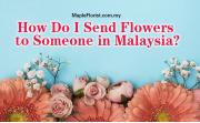 How Do I Send Flowers to Someone in Malaysia?