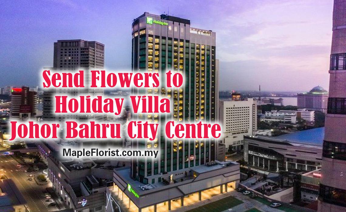 Send Flowers to Holiday Villa Johor Bahru City Centre Send Flowers to Holiday Villa Johor Bahru City Centre