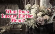 What Does Luxury Florist Mean?